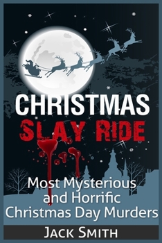 Paperback Christmas Slay Ride: Most Mysterious and Horrific Christmas Day Murders Book