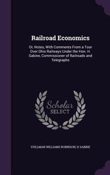 Hardcover Railroad Economics: Or, Notes, With Comments From a Tour Over Ohio Railways Under the Hon. H. Sabine, Commissioner of Railroads and Telegr Book