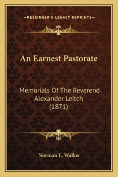 Paperback An Earnest Pastorate: Memorials Of The Reverend Alexander Leitch (1871) Book