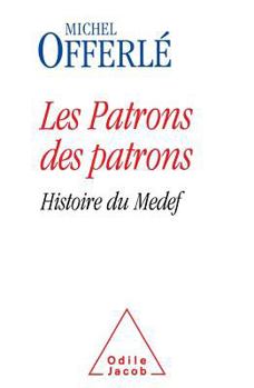 Les Patrons Des Patrons: Histoire Du Medef