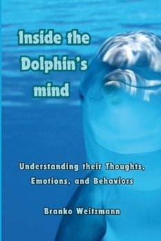 Paperback Inside the Dolphin Mind: Understanding The Dolphin's Thoughts, Emotions, and Behaviors Book