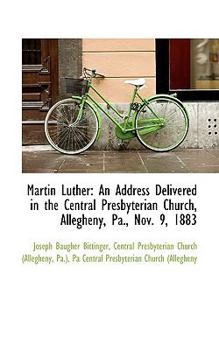 Paperback Martin Luther: An Address Delivered in the Central Presbyterian Church, Allegheny, Pa., Nov. 9, 1883 Book