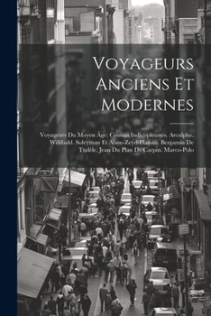 Voyageurs Anciens Et Modernes: Voyageurs Du Moyen Âge: Cosmas Indicopleustes. Arculphe. Willibald. Soleyman Et Abou-Zeyd-Hassan. Benjamin De Tudèle. Jean Du Plan De Carpin. Marco-Polo