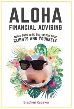 Hardcover Aloha Financial Advising: Doing Good to Do Better for Your Clients and Yourself Book