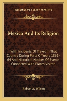 Paperback Mexico And Its Religion: With Incidents Of Travel In That Country During Parts Of Years 1861-64 And Historical Notices Of Events Connected With Book