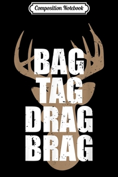 Composition Notebook: Bag Tag Drag Brag Hunting Deer Guns Country Journal/Notebook Blank Lined Ruled 6x9 100 Pages