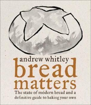 Hardcover Bread Matters: The State of Modern Bread and a Definitive Guide to Baking Your Own Book