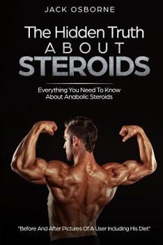 Paperback The Hidden Truth About Steroids: Everything You Need To Know About Anabolic Steroids - How To Use Steroids, Diary Of A User And Much More Book