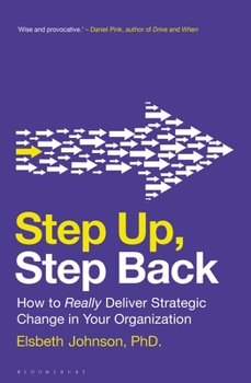Hardcover Step Up, Step Back: How to Really Deliver Strategic Change in Your Organization Book