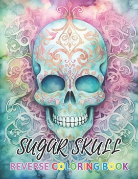 Sugar Skull Reverse Coloring Book: New Design for Enthusiasts Stress Relief Coloring B0CNPRR4TC Book Cover