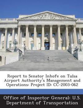 Paperback Report to Senator Inhofe on Tulsa Airport Authority's Management and Operations: Project Id: CC-2003-062 Book