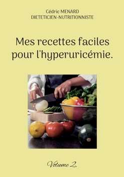 Mes recettes faciles pour l'hyperuricémie.: Volume 2.