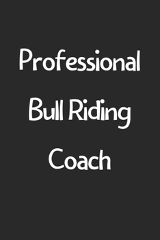 Paperback Professional Bull Riding Coach: Lined Journal, 120 Pages, 6 x 9, Funny Bull Riding Gift Idea, Black Matte Finish (Professional Bull Riding Coach Journ Book