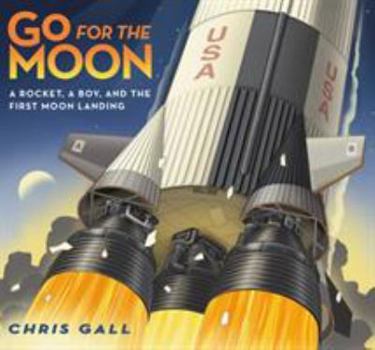 Hardcover Go for the Moon: A Rocket, a Boy, and the First Moon Landing Book