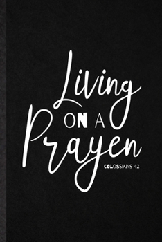 Living on a Prayer Colossians 4:2: Funny Blank Lined Notebook/ Journal For Sunday Church Jesus, Christian Faith Prayer, Inspirational Saying Unique Special Birthday Gift Idea Cute Ruled 6x9 110 Pages