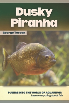 Dusky Piranha: Plunge into the world of aquariums, Learn everything about fish