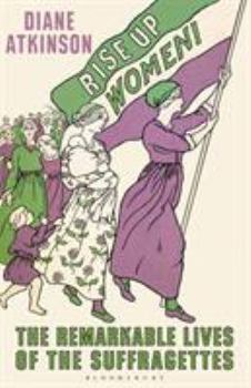 Hardcover Rise Up Women!: The Remarkable Lives of the Suffragettes Book