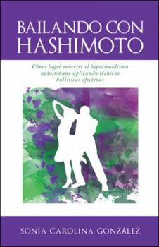 Paperback Bailando Con Hashimoto: Cómo logré revertir el hipotiroidismo autoinmune aplicando técnicas holísticas efectivas [Spanish] Book