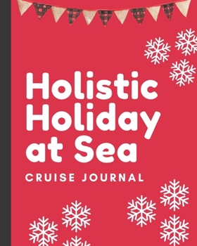 Holistic Holiday At Sea Cruise Journal: Cruise Port and Excursion Organizer, Travel Vacation Notebook, Packing List Organizer, Trip Planning Diary, Itinerary Activity Agenda, Countdown Is On.