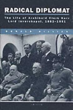 Radical Diplomat: The Life of Sir Archibald Clark Kerr, Lord Inverchapel, 1882-1951 (British Academic Press)