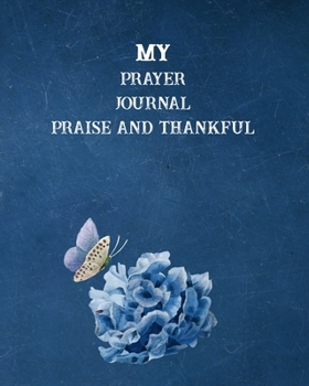 Paperback My Prayer Journal Praise and Thankful: Notebook To Record for Men, Girls and Ladies Prayer and Praise Give Thanks to God Prayer Quiet Time Prayer Jour Book