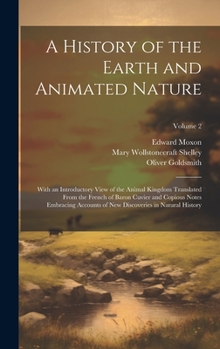 Hardcover A History of the Earth and Animated Nature: With an Introductory View of the Animal Kingdom Translated From the French of Baron Cuvier and Copious Not Book