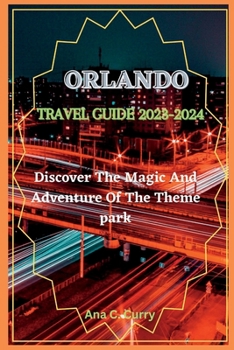 ORLANDO TRAVEL GUIDE 2023-2024: Discover The Magic And Adventure Of The Theme park
