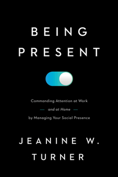 Hardcover Being Present: Commanding Attention at Work (and at Home) by Managing Your Social Presence Book