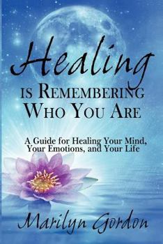 Paperback Healing is Remembering Who You Are: A Guide for Healing Your Mind, Your Emotions, and Your Life Book