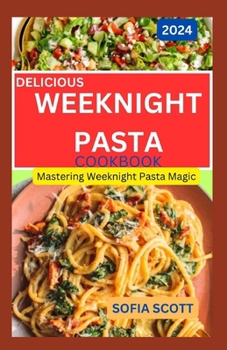 Paperback Delicious Weeknight Pasta Cookbook 2024: Mastering Weeknight Pasta Magic Book