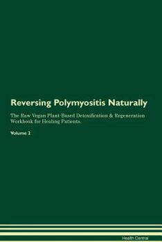 Paperback Reversing Polymyositis Naturally The Raw Vegan Plant-Based Detoxification & Regeneration Workbook for Healing Patients. Volume 2 Book