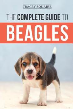 Paperback The Complete Guide to Beagles: Choosing, Housebreaking, Training, Feeding, and Loving Your New Beagle Puppy Book