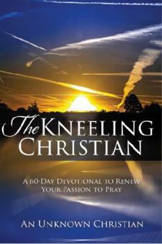 The Kneeling Christian: A 60-Day Devotional to Renew Your Passion to Pray