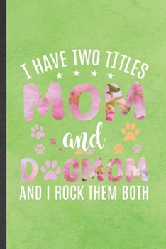 Paperback I Have Two Titles Mom and Dogmom and I Rock Them Both: Funny Pet Dog Lined Notebook/ Blank Journal For Dog Mom Owner Vet, Inspirational Saying Unique Book