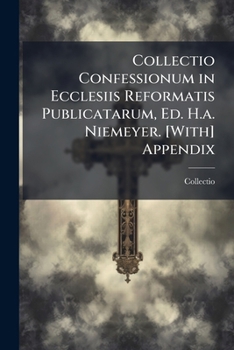 Paperback Collectio Confessionum in Ecclesiis Reformatis Publicatarum, Ed. H.a. Niemeyer. [With] Appendix Book