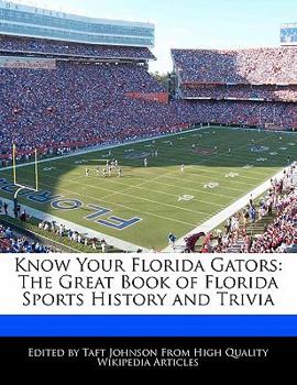 Know Your Florida Gators : The Great Book of Florida Sports History and Trivia