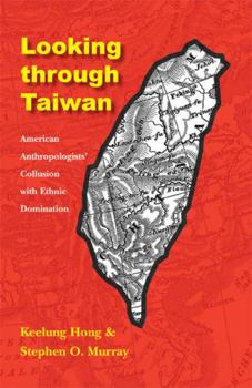 Paperback Looking Through Taiwan: American Anthropologists' Collusion with Ethnic Domination Book