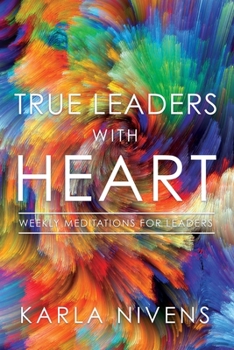 Paperback True Leaders with Heart: Weekly Meditations for Leaders Book