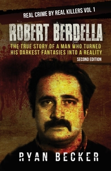 Paperback Robert Berdella: The True Story of a Man Who Turned His Darkest Fantasies Into a Reality Book