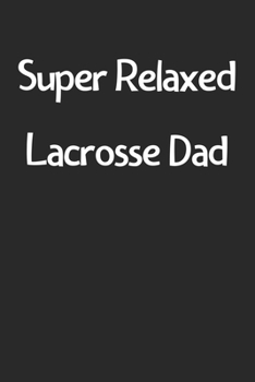 Paperback Super Relaxed Lacrosse Dad: Lined Journal, 120 Pages, 6 x 9, Funny Lacrosse Gift Idea, Black Matte Finish (Super Relaxed Lacrosse Dad Journal) Book