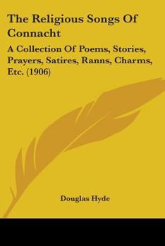 Paperback The Religious Songs Of Connacht: A Collection Of Poems, Stories, Prayers, Satires, Ranns, Charms, Etc. (1906) Book