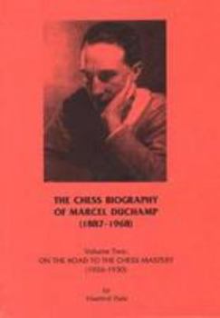 The Chess Biography of Marcel Duchamp (1887-1968), Vol. 2: On the Road to the Chess Mastery