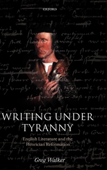 Hardcover Writing Under Tyranny: English Literature and the Henrician Reformation Book