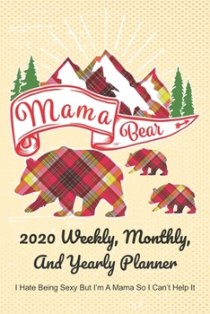 Paperback Mama 2020 Weekly, Monthly, And Yearly Planner; I Hate Being Sexy But I'm A Mama So I Can't Help It: For Mama Bear Women With To Do List, Goals, Appoin Book