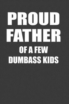 Proud Father Of A Few Dumbass Kids: Perfect Notebook For Proud Father. Cute Cream Paper 6*9 Inch With 100 Pages Notebook For Writing Daily Routine, Journal and Hand Note