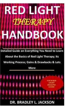 Paperback Red Light Therapy Handbook: Detailed Guide on Everything You Need to Learn About the Basics of Red Light Therapy; Its Working Process; Gains & Dra Book