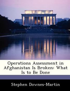 Operations Assessment in Afghanistan Is Broken: What Is to Be Done
