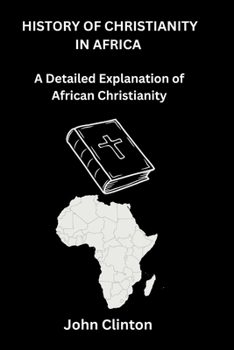 Paperback History of Christianity in Africa: A Detailed Explanation of African Christianity Book