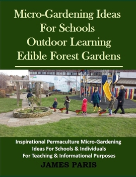 Paperback Micro-Gardening Ideas For Schools. Outdoor Learning & Edible Forest Gardens: Inspirational Permaculture Micro-Gardening ideas for Schools & Individual Book
