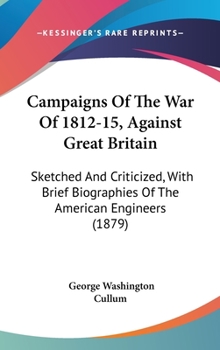 Hardcover Campaigns Of The War Of 1812-15, Against Great Britain: Sketched And Criticized, With Brief Biographies Of The American Engineers (1879) Book